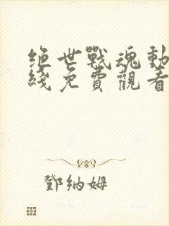 绝世战魂动漫在线免费观看全集