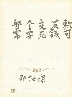 哪个交友软件不需要充钱可以聊天