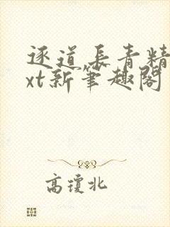 逐道长青精校txt新笔趣阁