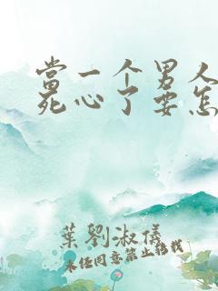 当一个男人对你死心了要怎么挽回