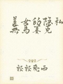 美女的隐私部位无马赛克