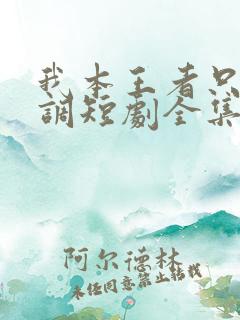 我本王者只是低调短剧全集观看