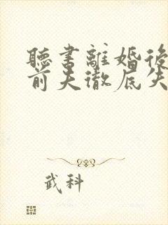 听书离婚后豪门前夫彻底失了控小说