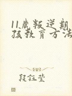 11岁叛逆期男孩教育方法