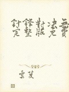 针锋对决无删减完整版免费阅读