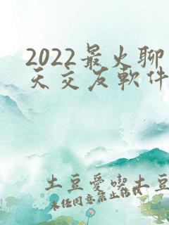 2022最火聊天交友软件排行