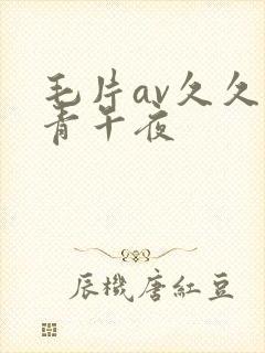 毛片av久久青青午夜