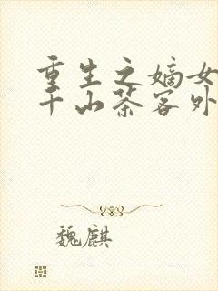 重生之嫡女祸妃千山茶客外传