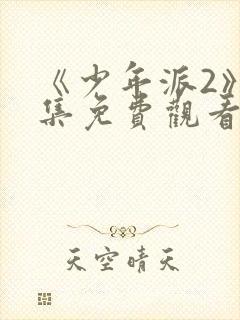 《少年派2》全集免费观看完整版