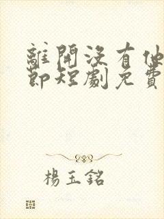 离开没有他的季节短剧免费大结局