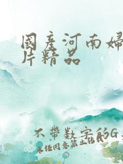 国产河南妇女毛片精品