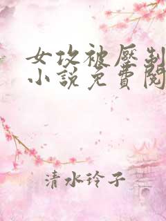 女攻被压制总裁小说免费阅读