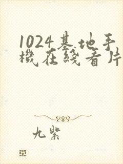 1024基地手机在线看片你懂的