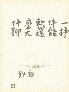 什么软件一对一聊天还能挣钱