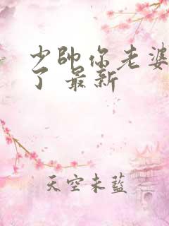 少帅你老婆又跑了 最新