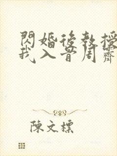 闪婚后教授他宠我入骨周霁阅读全文