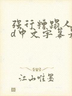 强行糟蹋人妻hd中文字幕最新章节