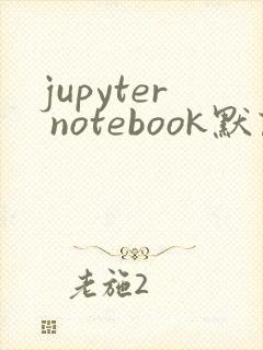 jupyter notebook默认路径更改