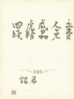 四虎成人永久在线精品免费