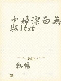 少妇洁白无删减版1txt