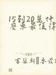 15到20万什么车最值得买