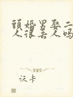 头婚男娶二婚女人很丢人吗