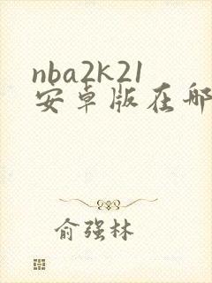 nba2k21安卓版在哪儿下载