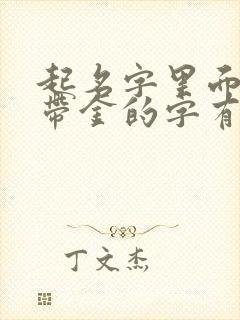 起名字里面带土带金的字有哪些