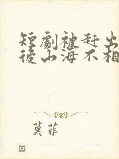 短剧被赶出家门后山海不相逢