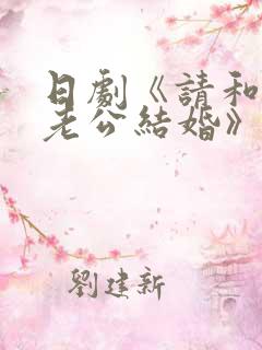 日剧《请和我的老公结婚》免费观看