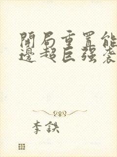 开局重置能力单边超巨强袭笔趣阁