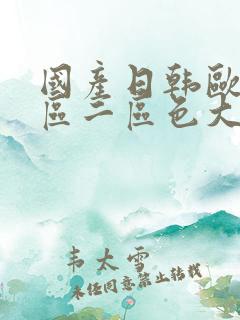 国产日韩欧美一区二区色大师