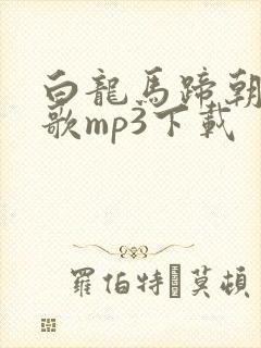 白龙马蹄朝西儿歌mp3下载
