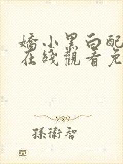 娇小黑白配高清在线观看免费全集