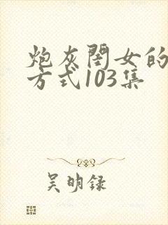 炮灰闺女的生存方式103集