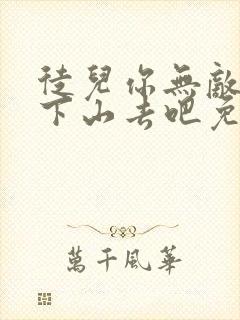 徒儿你无敌了,下山去吧免费阅读txt