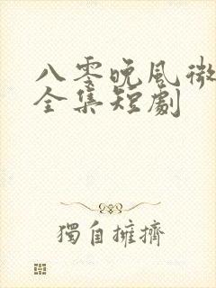 八零晚风微微甜全集短剧