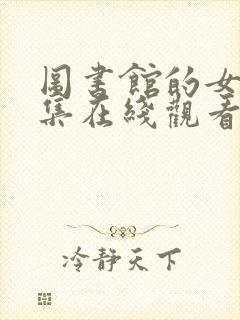 图书馆的女友全集在线观看