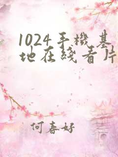 1024手机基地在线看片你懂得