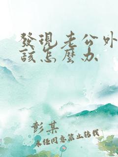 发现老公外遇我该怎么办