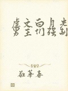 虐文白月光总被男主们强制爱by他黯也