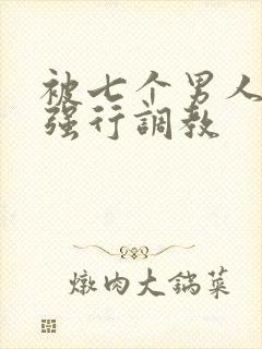 被七个男人绑着强行调教