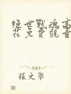 绝世战魂高清樱花免费观看