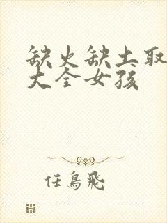 缺火缺土取名字大全女孩