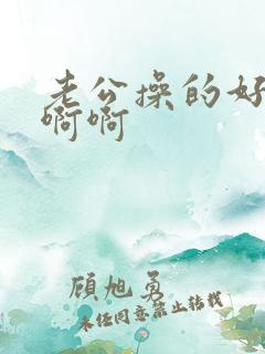 老公操的好爽啊啊啊