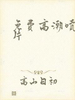 免费高潮喷水毛片