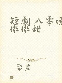 短剧 八零晚风微微甜