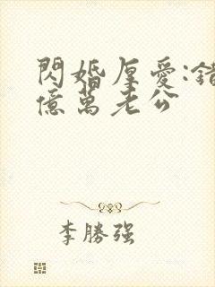 闪婚厚爱:错嫁亿万老公