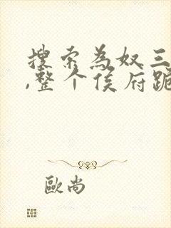 搜索为奴三年后,整个侯府跪求我原谅