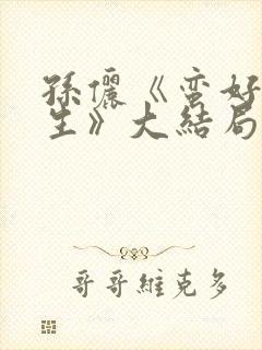 孙俪《蛮好的人生》大结局